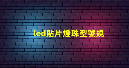 led貼片燈珠型號規(guī)格互換的原則 貼片led參數(shù)以及貼片燈珠型號規(guī)格